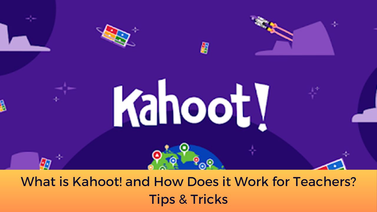 What is Kahoot! and How Does it Work for Teachers? Tips & Tricks